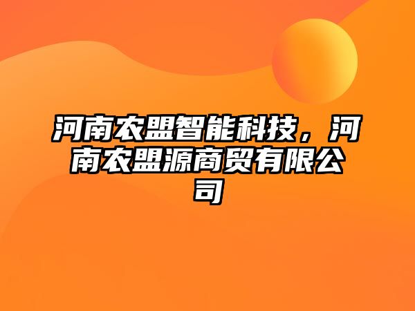 河南農(nóng)盟智能科技，河南農(nóng)盟源商貿(mào)有限公司