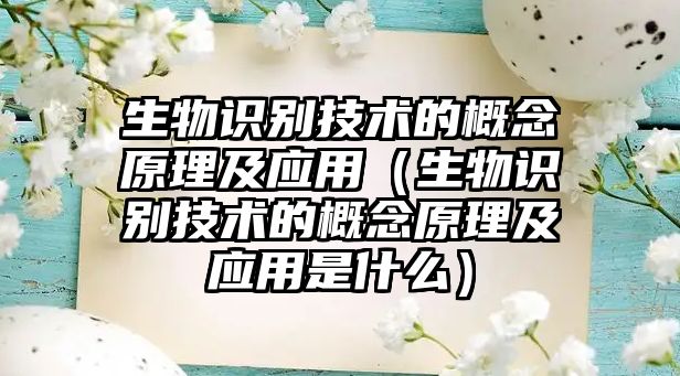 生物識別技術的概念原理及應用（生物識別技術的概念原理及應用是什么）