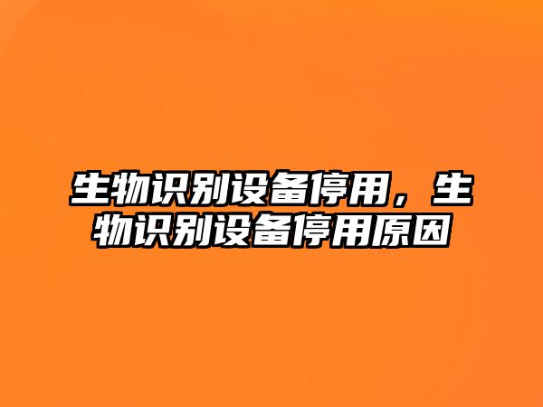 生物識別設備停用，生物識別設備停用原因