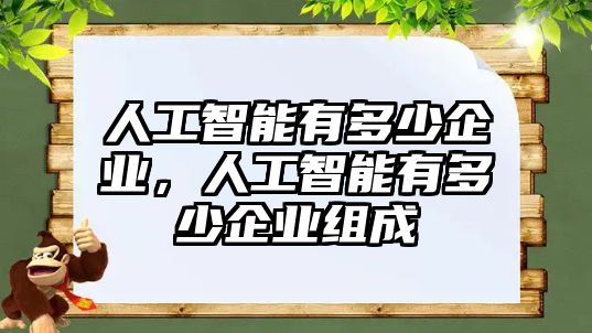 人工智能有多少企業(yè)，人工智能有多少企業(yè)組成