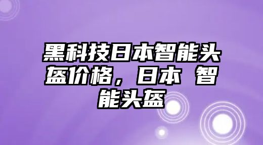 黑科技日本智能頭盔價(jià)格，日本 智能頭盔