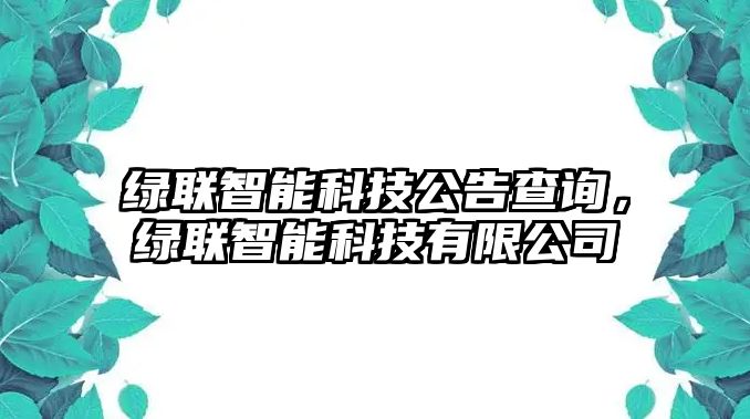 綠聯(lián)智能科技公告查詢，綠聯(lián)智能科技有限公司