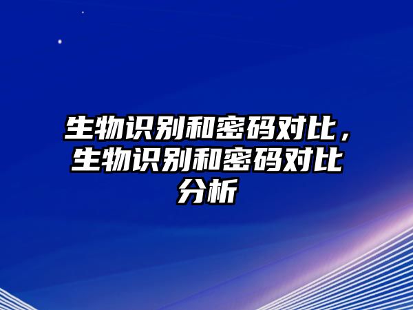 生物識(shí)別和密碼對(duì)比，生物識(shí)別和密碼對(duì)比分析