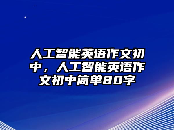 人工智能英語作文初中，人工智能英語作文初中簡單80字