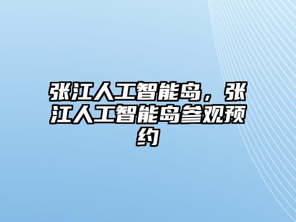 張江人工智能島，張江人工智能島參觀預(yù)約