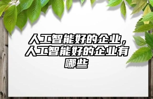 人工智能好的企業(yè)，人工智能好的企業(yè)有哪些