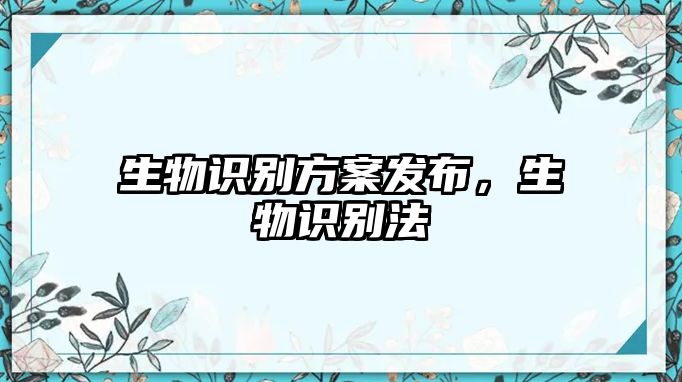 生物識別方案發(fā)布，生物識別法