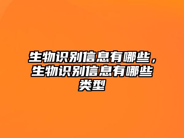 生物識別信息有哪些，生物識別信息有哪些類型