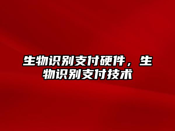 生物識別支付硬件，生物識別支付技術