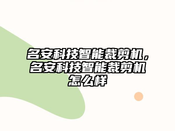 名安科技智能裁剪機(jī)，名安科技智能裁剪機(jī)怎么樣