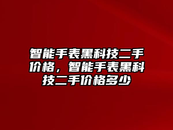 智能手表黑科技二手價格，智能手表黑科技二手價格多少