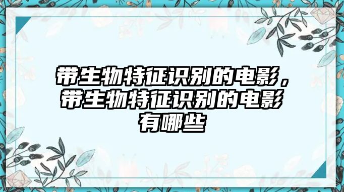 帶生物特征識別的電影，帶生物特征識別的電影有哪些