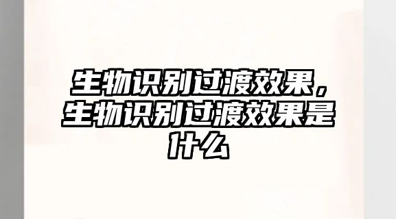 生物識別過渡效果，生物識別過渡效果是什么