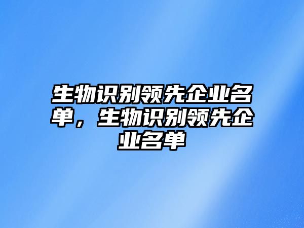 生物識別領(lǐng)先企業(yè)名單，生物識別領(lǐng)先企業(yè)名單