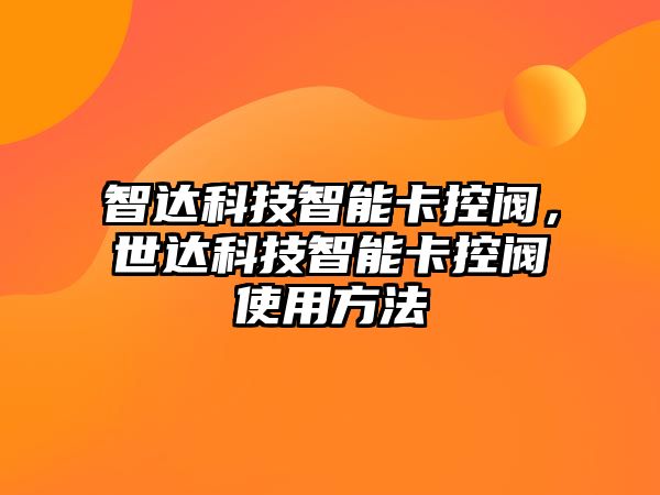 智達(dá)科技智能卡控閥，世達(dá)科技智能卡控閥使用方法