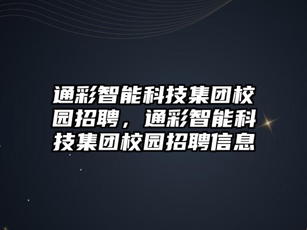 通彩智能科技集團校園招聘，通彩智能科技集團校園招聘信息