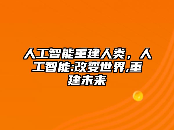 人工智能重建人類，人工智能:改變世界,重建未來