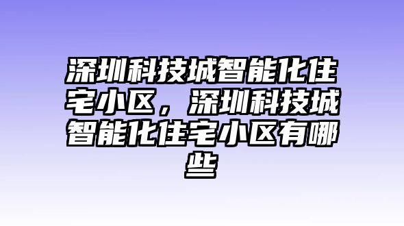 深圳科技城智能化住宅小區(qū)，深圳科技城智能化住宅小區(qū)有哪些