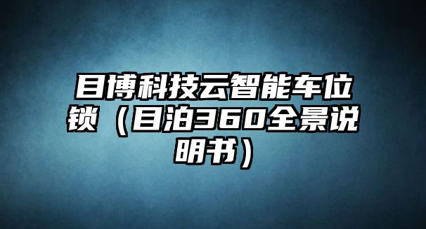 目博科技云智能車(chē)位鎖（目泊360全景說(shuō)明書(shū)）