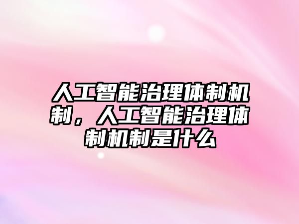 人工智能治理體制機(jī)制，人工智能治理體制機(jī)制是什么