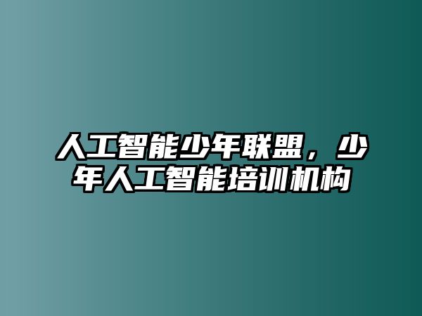 人工智能少年聯(lián)盟，少年人工智能培訓(xùn)機構(gòu)