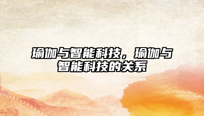 瑜伽與智能科技，瑜伽與智能科技的關(guān)系