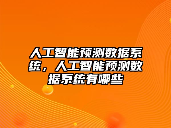 人工智能預測數據系統(tǒng)，人工智能預測數據系統(tǒng)有哪些