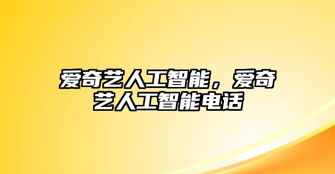 愛(ài)奇藝人工智能，愛(ài)奇藝人工智能電話(huà)