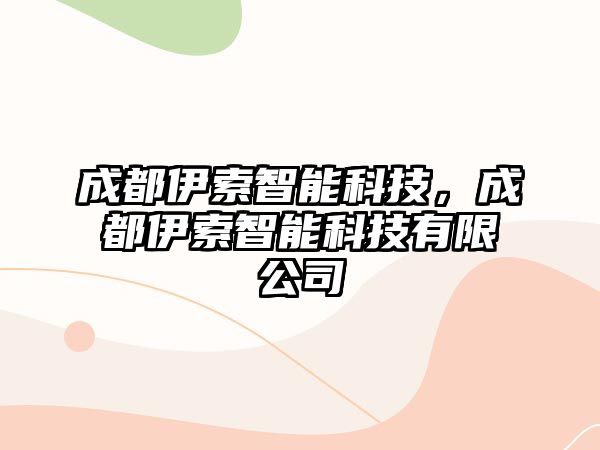 成都伊索智能科技，成都伊索智能科技有限公司