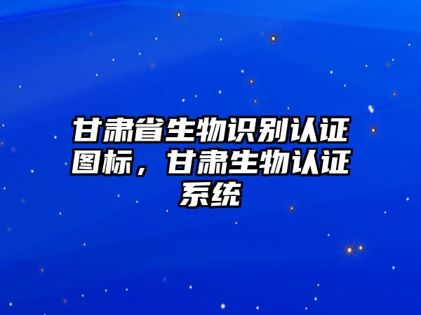 甘肅省生物識別認證圖標(biāo)，甘肅生物認證系統(tǒng)