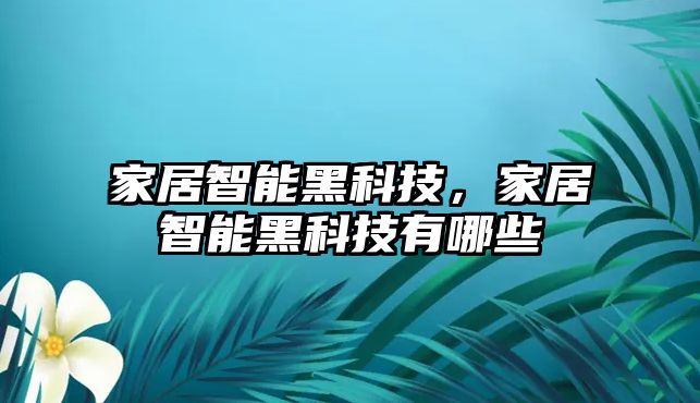 家居智能黑科技，家居智能黑科技有哪些