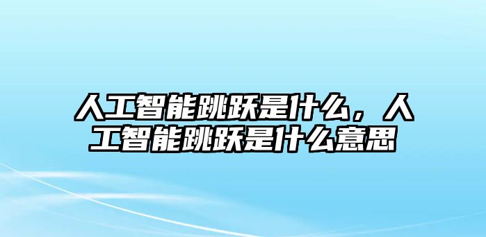 人工智能跳躍是什么，人工智能跳躍是什么意思