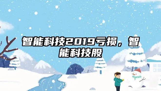 智能科技2019虧損，智能科技股