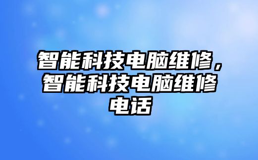 智能科技電腦維修，智能科技電腦維修電話