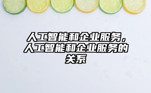 人工智能和企業(yè)服務，人工智能和企業(yè)服務的關(guān)系