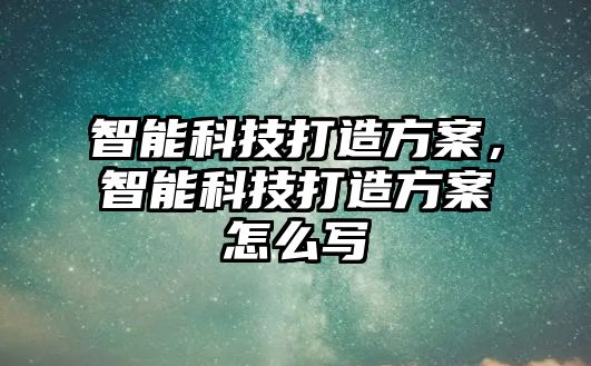 智能科技打造方案，智能科技打造方案怎么寫