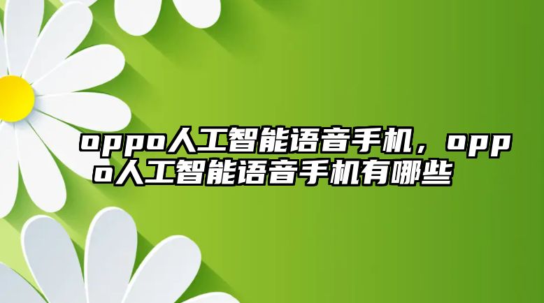 oppo人工智能語音手機(jī)，oppo人工智能語音手機(jī)有哪些