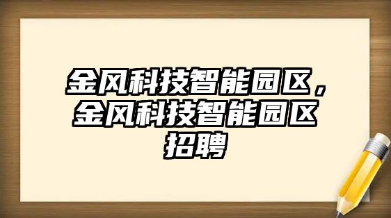 金風科技智能園區(qū)，金風科技智能園區(qū)招聘