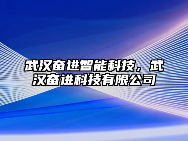 武漢奮進(jìn)智能科技，武漢奮進(jìn)科技有限公司