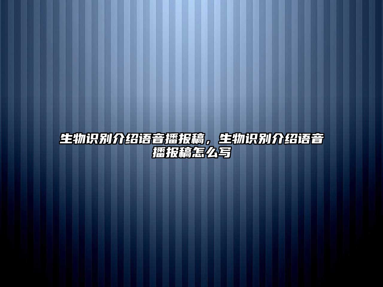 生物識(shí)別介紹語(yǔ)音播報(bào)稿，生物識(shí)別介紹語(yǔ)音播報(bào)稿怎么寫