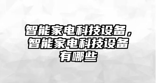 智能家電科技設(shè)備，智能家電科技設(shè)備有哪些