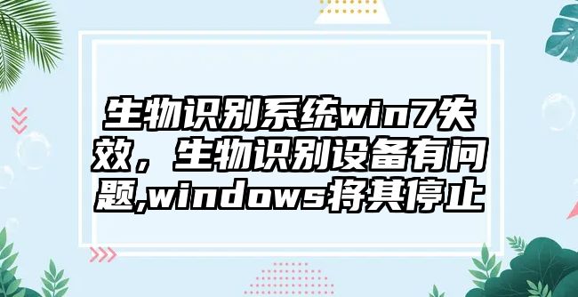 生物識別系統(tǒng)win7失效，生物識別設(shè)備有問題,windows將其停止