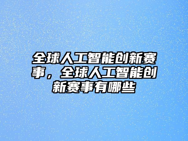 全球人工智能創(chuàng)新賽事，全球人工智能創(chuàng)新賽事有哪些