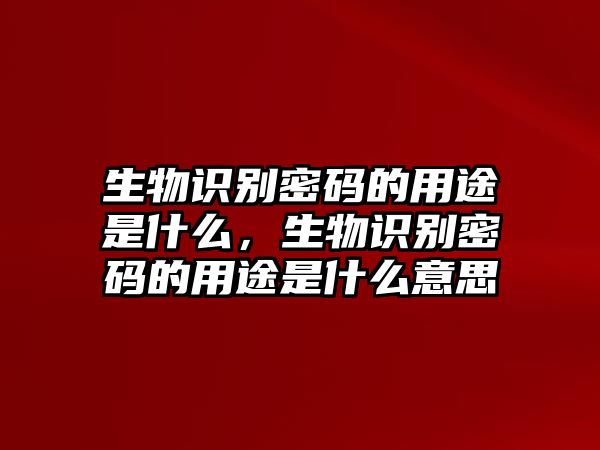 生物識(shí)別密碼的用途是什么，生物識(shí)別密碼的用途是什么意思