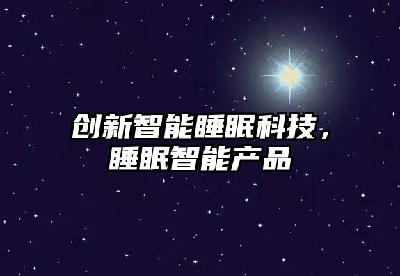 創(chuàng)新智能睡眠科技，睡眠智能產(chǎn)品