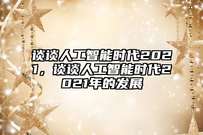 談?wù)勅斯ぶ悄軙r(shí)代2021，談?wù)勅斯ぶ悄軙r(shí)代2021年的發(fā)展