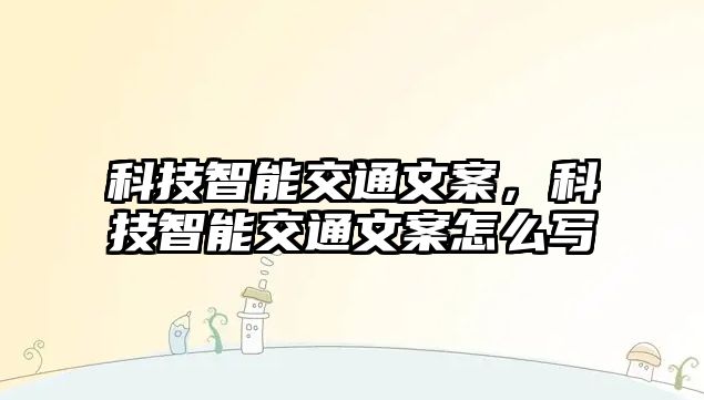 科技智能交通文案，科技智能交通文案怎么寫