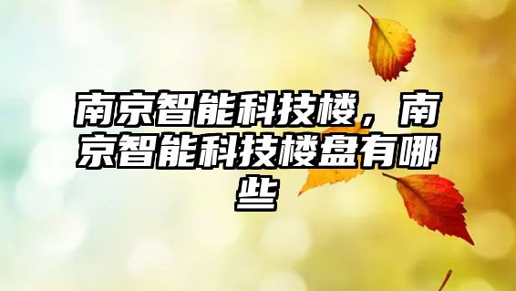 南京智能科技樓，南京智能科技樓盤有哪些