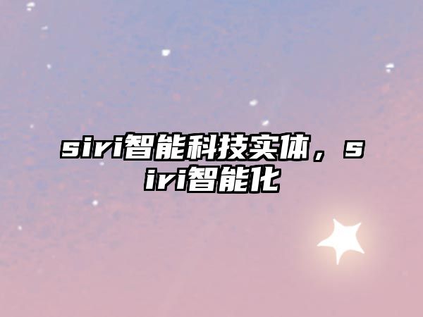 siri智能科技實體，siri智能化