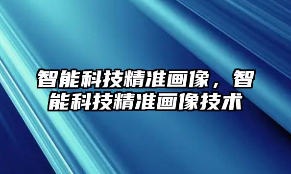 智能科技精準畫像，智能科技精準畫像技術(shù)